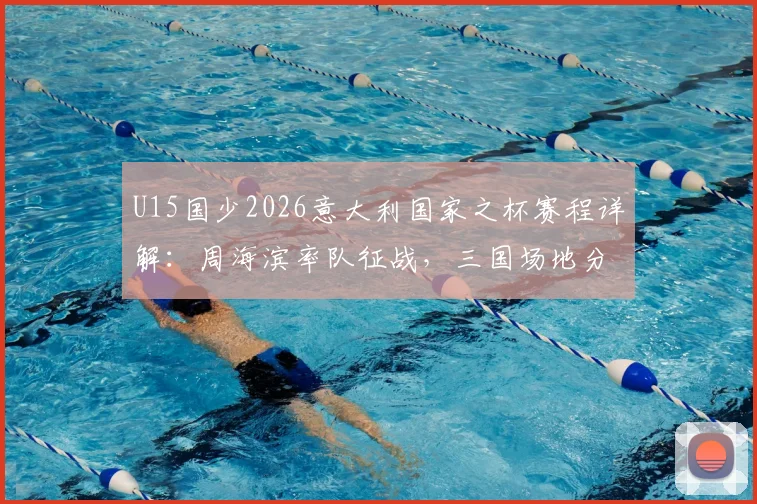 U15国少2026意大利国家之杯赛程详解：周海滨率队征战，三国场地分布一览