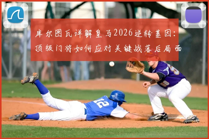 库尔图瓦详解皇马2026逆转基因：顶级门将如何应对关键战落后局面？
